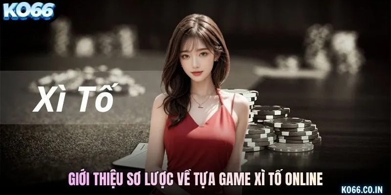 Giới thiệu sơ lược về tựa game xì tố online