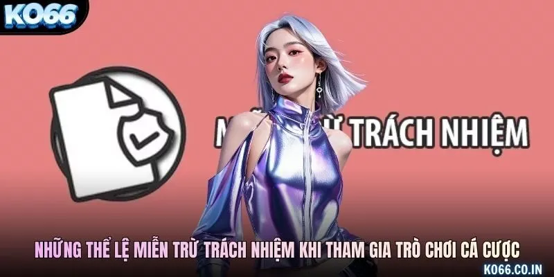 Những thể lệ miễn trừ trách nhiệm khi tham gia trò chơi cá cược